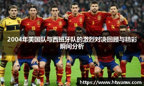 2004年美国队与西班牙队的激烈对决回顾与精彩瞬间分析