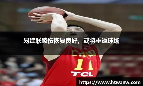 易建联膝伤恢复良好，或将重返球场